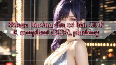 88daga hướng dẫn cơ bản GDPR compliant (2026), phishing