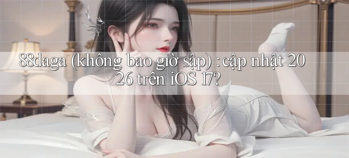 88daga (không bao giờ sập) cập nhật 2026 trên iOS 17
