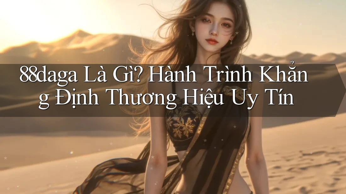 88daga Là Gì? Hành Trình Khẳng Định Thương Hiệu Uy Tín 88daga Là Gì? Hành Trình Khẳng Định Thương Hiệu Uy Tín