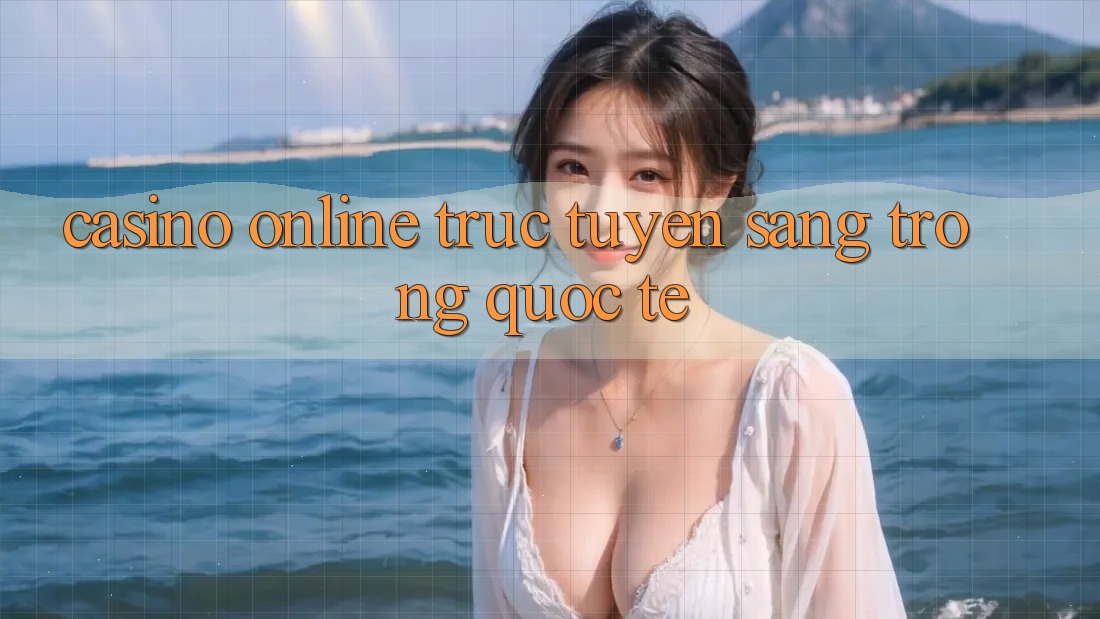 Casino online trực tuyến sang trọng quốc tế Casino online trực tuyến sang trọng quốc tế