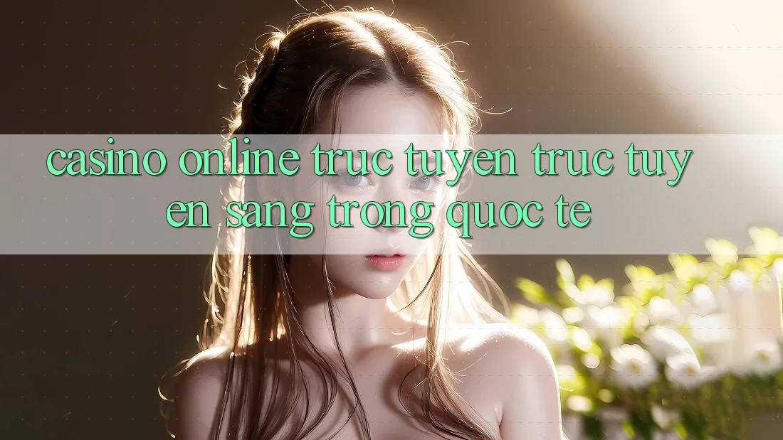 Casino online trực tuyến trực tuyến sang trọng quốc tế