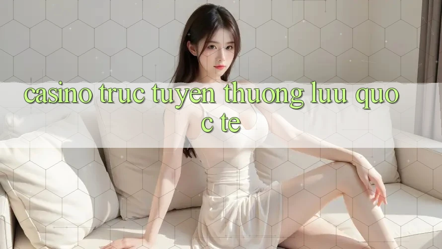 Casino trực tuyến thượng lưu quốc tế Casino trực tuyến thượng lưu quốc tế