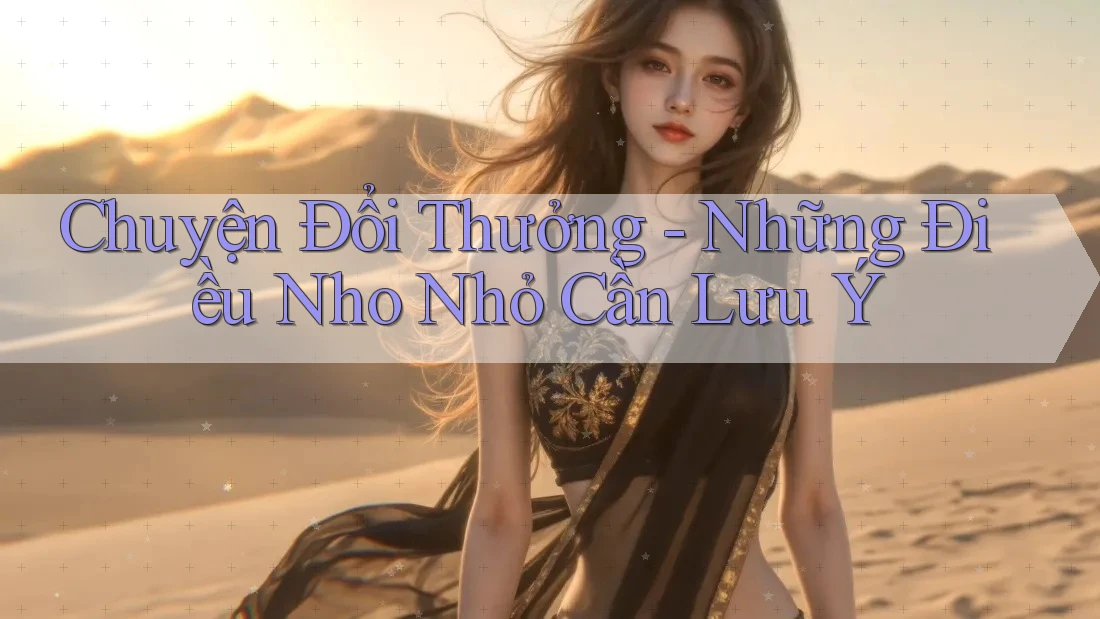 Chuyện Đổi Thưởng - Những Điều Nho Nhỏ Cần Lưu Ý