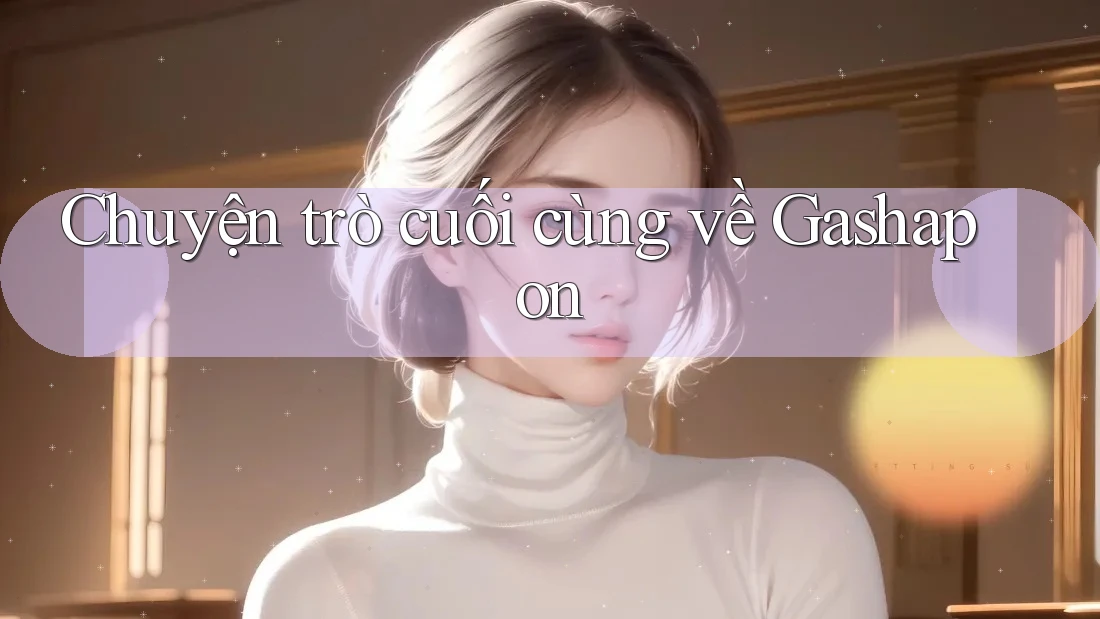 Chuyện trò cuối cùng về Gashapon Chuyện trò cuối cùng về Gashapon