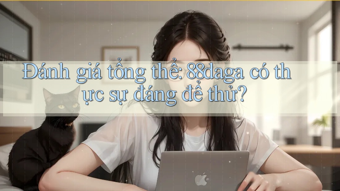 Đánh giá tổng thể: 88daga có thực sự đáng để thử? Đánh giá tổng thể: 88daga có thực sự đáng để thử?