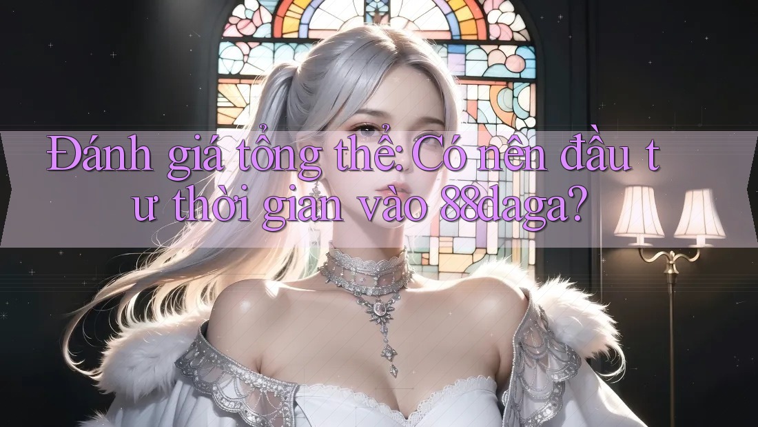 Đánh giá tổng thể: Có nên đầu tư thời gian vào 88daga? Đánh giá tổng thể: Có nên đầu tư thời gian vào 88daga?