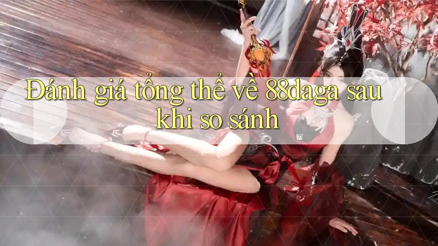 Đánh giá tổng thể về 88daga sau khi so sánh