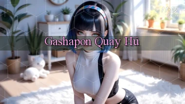 Gashapon Quay hũ