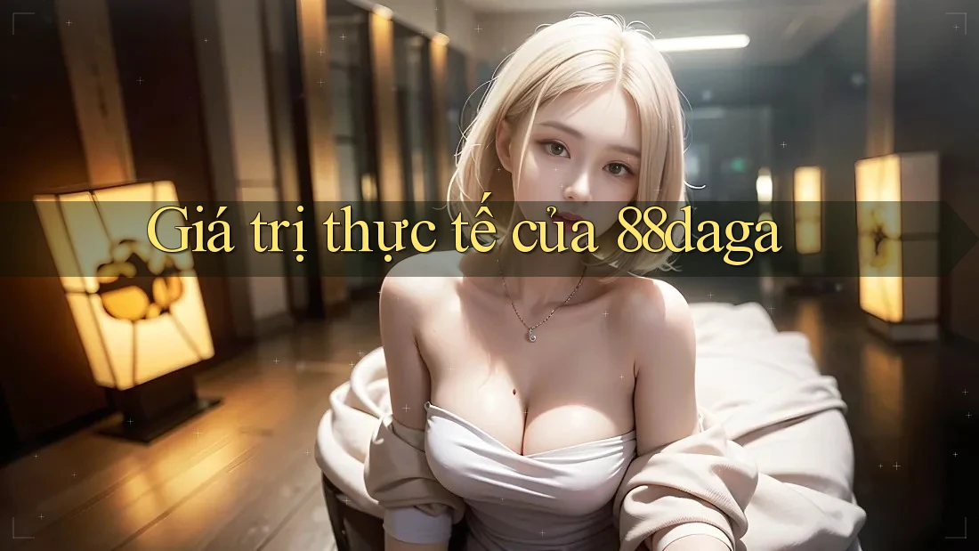 Giá trị thực tế của 88daga Giá trị thực tế của 88daga