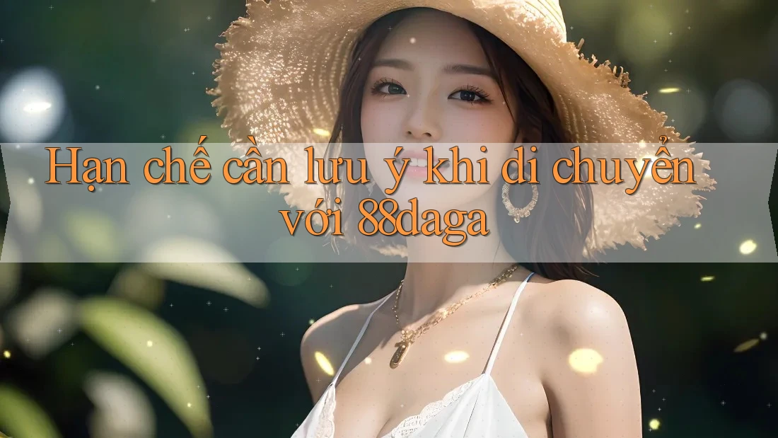 Hạn chế cần lưu ý khi di chuyển với 88daga Hạn chế cần lưu ý khi di chuyển với 88daga