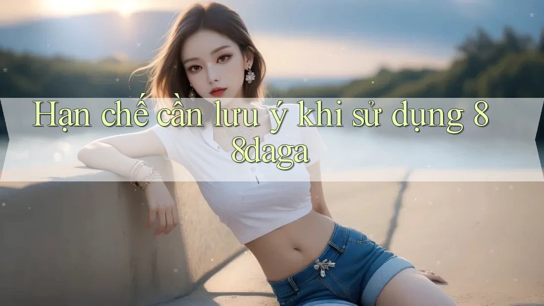 Hạn chế cần lưu ý khi sử dụng 88daga Hạn chế cần lưu ý khi sử dụng 88daga