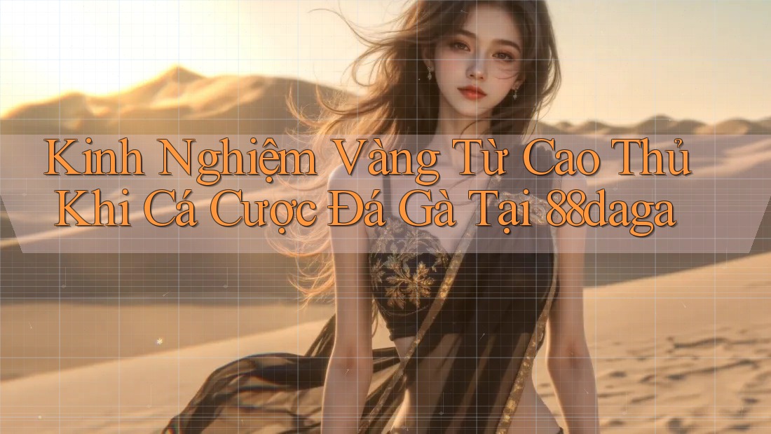 Kinh Nghiệm Vàng Từ Cao Thủ Khi Cá Cược Đá Gà Tại 88daga Kinh Nghiệm Vàng Từ Cao Thủ Khi Cá Cược Đá Gà Tại 88daga
