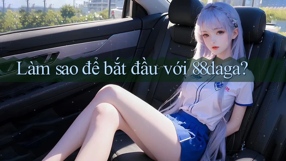Làm sao để bắt đầu với 88daga? Làm sao để bắt đầu với 88daga?