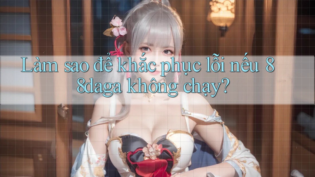Làm sao để khắc phục lỗi nếu 88daga không chạy? Làm sao để khắc phục lỗi nếu 88daga không chạy?