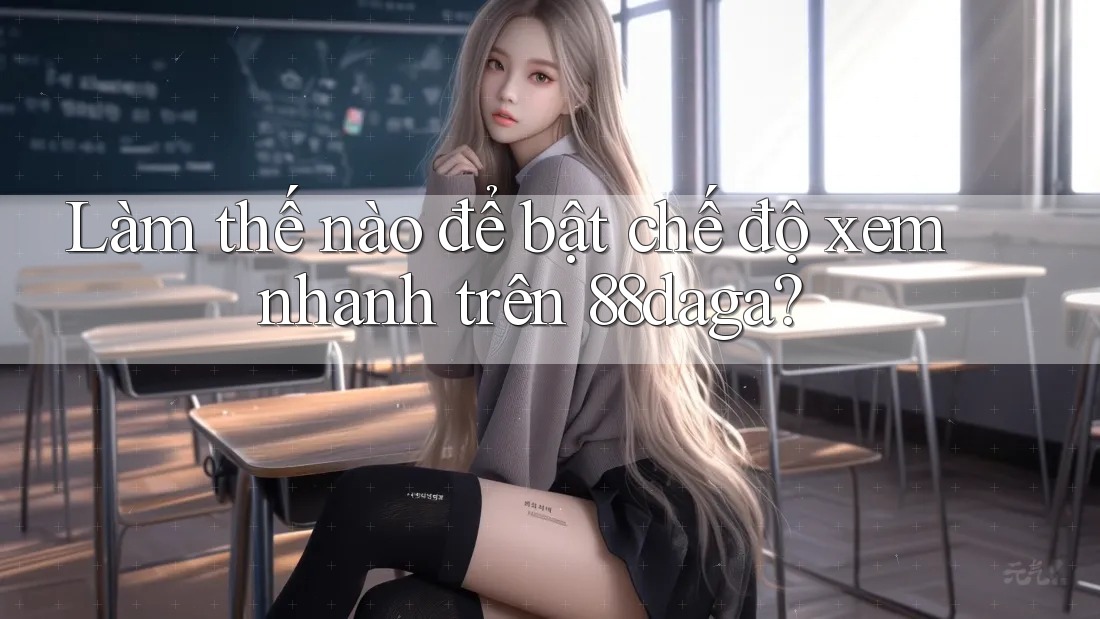 Làm thế nào để bật chế độ xem nhanh trên 88daga?