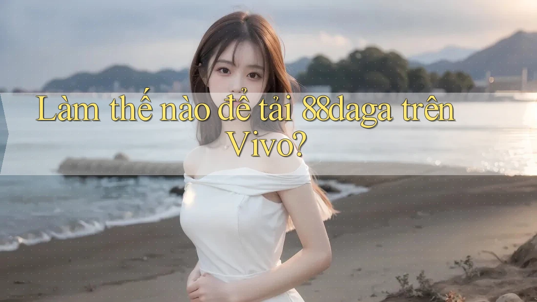Làm thế nào để tải 88daga trên Vivo?