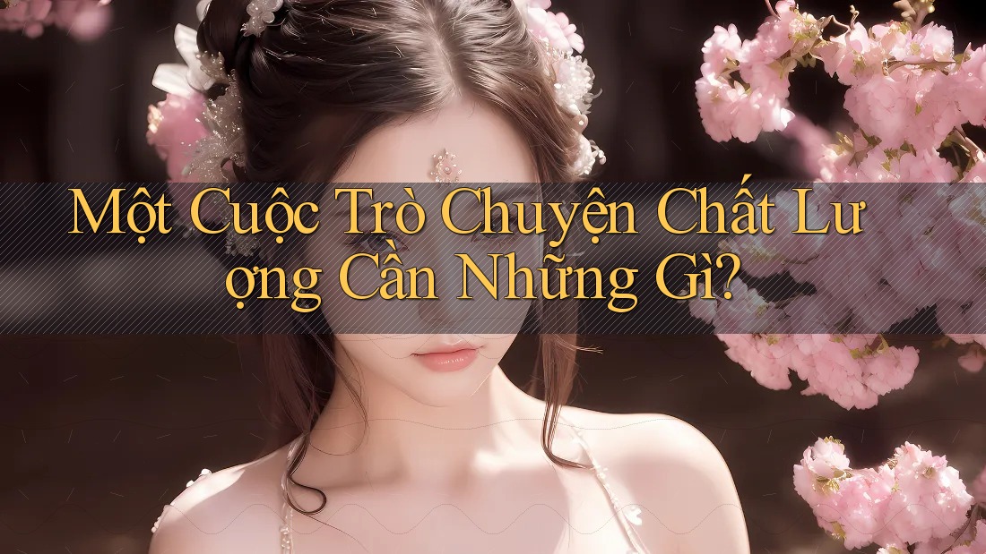 Một Cuộc Trò Chuyện Chất Lượng Cần Những Gì? Một Cuộc Trò Chuyện Chất Lượng Cần Những Gì?