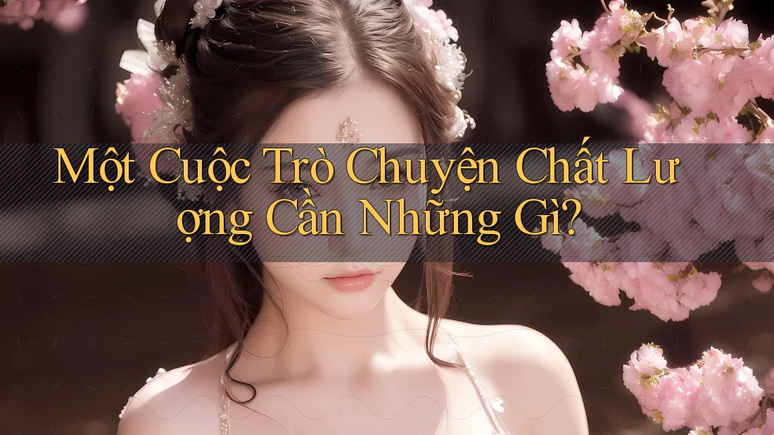 Một Cuộc Trò Chuyện Chất Lượng Cần Những Gì? Một Cuộc Trò Chuyện Chất Lượng Cần Những Gì?