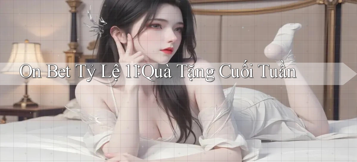 on bet tỷ lệ 1：1 quà tặng cuối tuần
