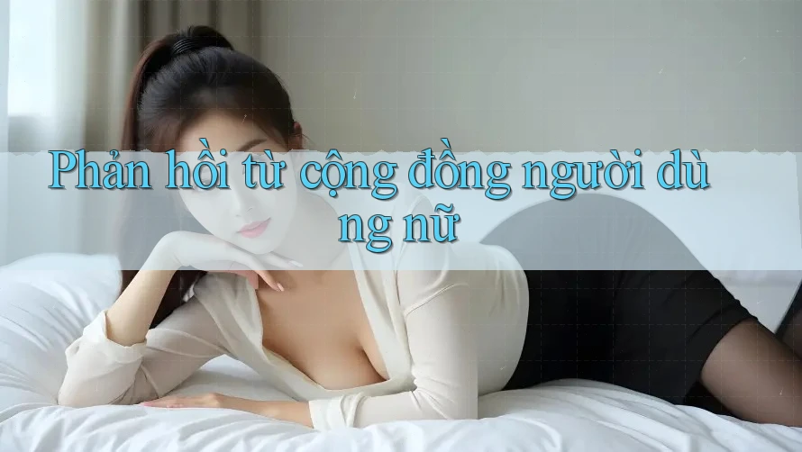 Phản hồi từ cộng đồng người dùng nữ Phản hồi từ cộng đồng người dùng nữ