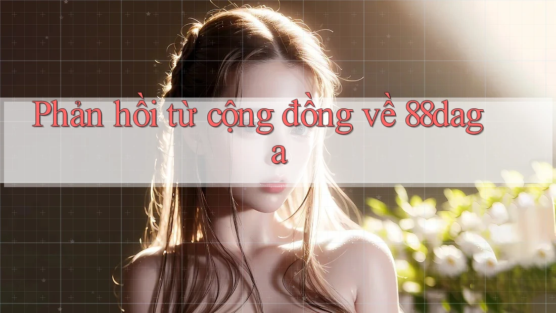 Phản hồi từ cộng đồng về 88daga Phản hồi từ cộng đồng về 88daga