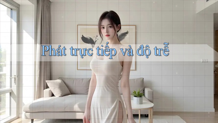 Phát trực tiếp và độ trễ Phát trực tiếp và độ trễ