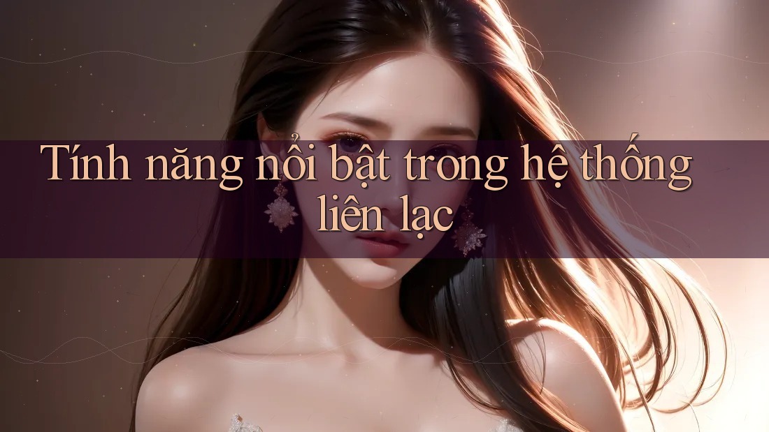 Tính năng nổi bật trong hệ thống liên lạc Tính năng nổi bật trong hệ thống liên lạc