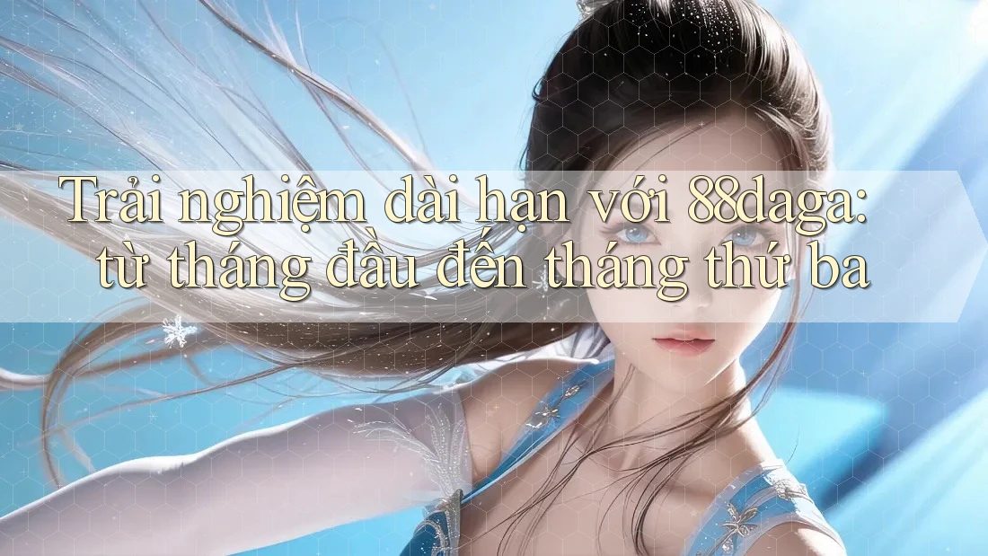 Trải nghiệm dài hạn với 88daga: từ tháng đầu đến tháng thứ ba Trải nghiệm dài hạn với 88daga: từ tháng đầu đến tháng thứ ba