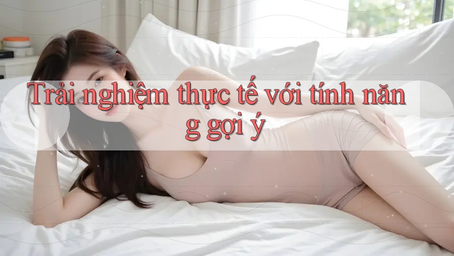 Trải nghiệm thực tế với tính năng gợi ý